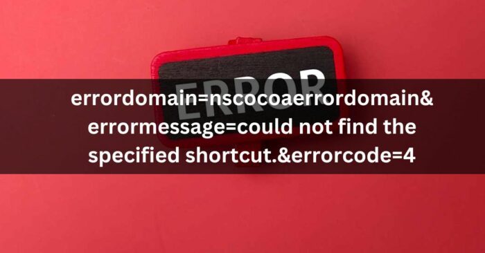 Understanding the Error: errordomain=nscocoaerrordomain&errormessage=could not find the specified shortcut.&errorcode=4