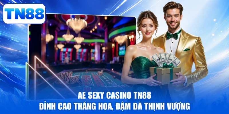 AE Sexy Casino TN88 - Đỉnh Cao Thăng Hoa, Đậm Đà Thịnh Vượng 1 AE Sexy Casino TN88 - Đỉnh Cao Thăng Hoa, Đậm Đà Thịnh Vượng