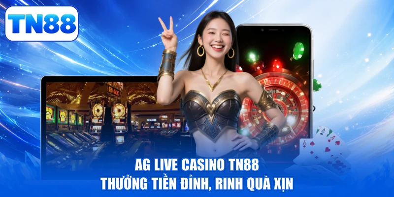 AG Live Casino TN88 - Thưởng Tiền Đỉnh, Rinh Quà Xịn 1 AG Live Casino TN88 - Thưởng Tiền Đỉnh, Rinh Quà Xịn