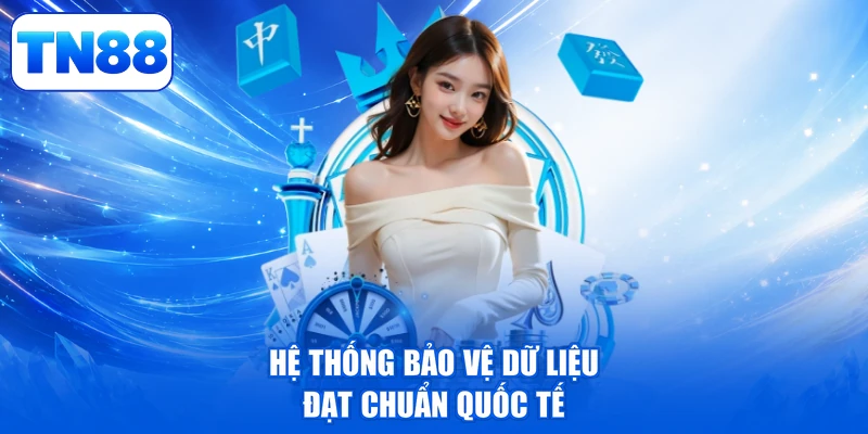 AG Live Casino TN88 - Thưởng Tiền Đỉnh, Rinh Quà Xịn 3 Hệ thống bảo vệ dữ liệu đạt chuẩn quốc tế