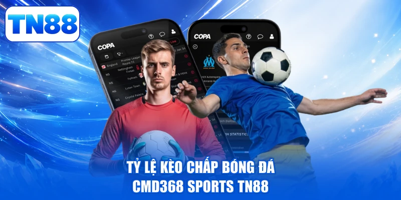 CMD368 Sports TN88 - Đấu Trường Khẳng Định Bản Lĩnh 2 Tỷ lệ kèo chấp bóng đá CMD368 Sports TN88